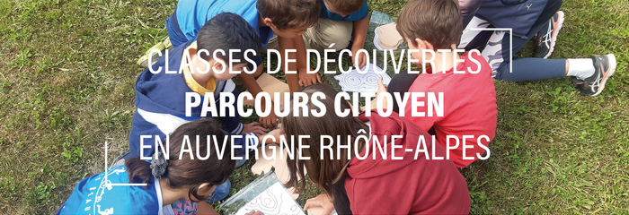 Classes de Decouverte PARCOURS CITOYEN en Auvergne Rhone ALpes