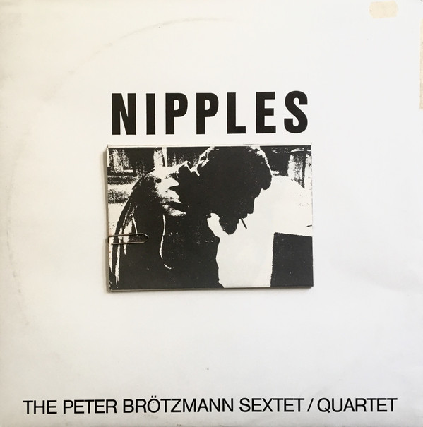 The Peter Brötzmann Sextet The Peter Brötzmann Quartet ? Nipples d