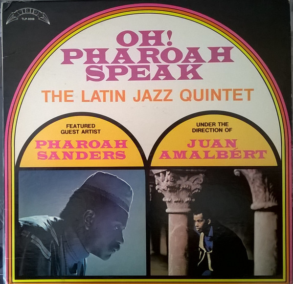 The Latin Jazz Quintet - Featured Guest Artist Pharoah Sanders - Under The Direction Of Juan Amalbért ? Oh! Pharoah Speak
