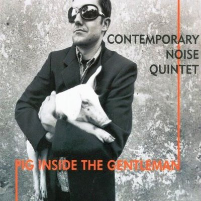 Contemporary Noise Quintet ? Pig Inside The Gentleman