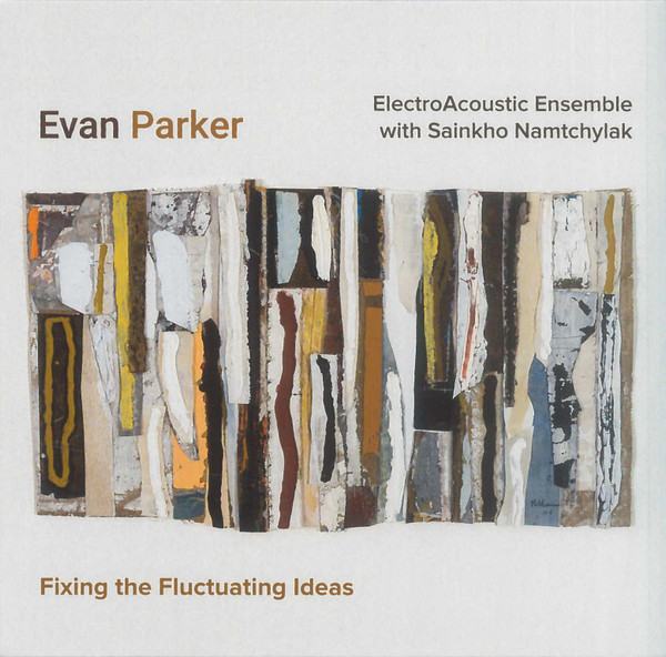 Evan Parker ElectroAcoustic Ensemble With Sainkho Namtchylak ? Fixing The Fluctuating Idea