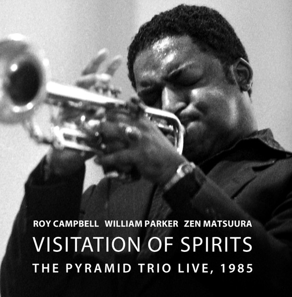 Roy Campbell, William Parker, Takeshi Zen Matsuura ? Visitation Of Spirits (The Pyramid Trio Live, 1985)